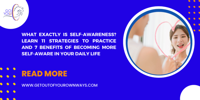 What Exactly is Self-Awareness?                       Learn 11 Strategies to Practice and 7 Benefits of Becoming More Self-Aware in Your Daily Life