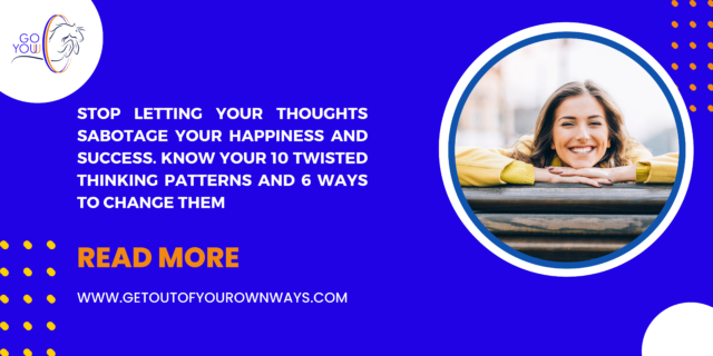 Stop Letting Your Thoughts Sabotage Your Happiness And Success. Know Your 10 Twisted Thinking Patterns And 6 Ways To Change Them  